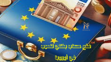 فتح حساب بنكي في أوروبا للعرب 2026.. الشروط والأوراق المطلوبة خطوة بخطوة